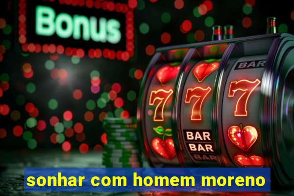 sonhar com homem moreno